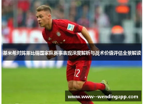 基米希对阵莱比锡国家队赛事表现深度解析与战术价值评估全景解读