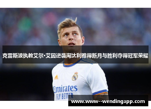 克雷斯波执教艾尔·艾因逆袭淘汰利雅得新月与胜利夺得冠军荣耀