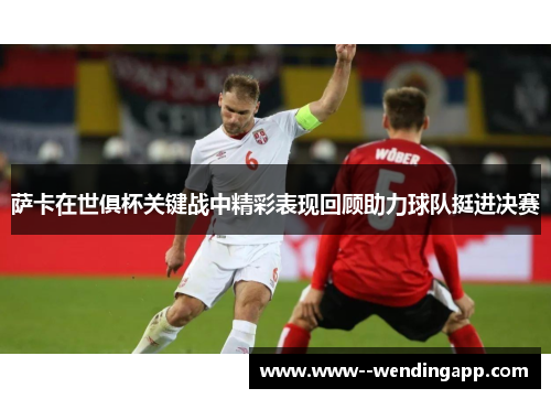 萨卡在世俱杯关键战中精彩表现回顾助力球队挺进决赛 萨卡在世俱杯关键战中精彩表现回顾助力球队挺进决赛